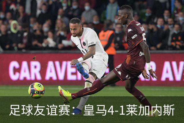 足球友谊赛：皇马4-1莱加内斯